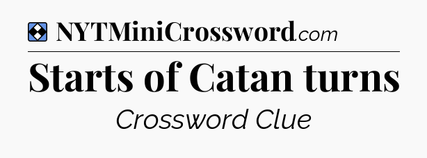 Solution: Starts of Catan turns - NYT Mini Crossword