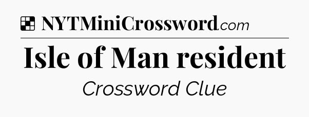 Solution: Isle of Man resident - NYT Crossword
