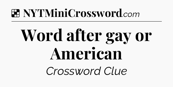 Solution: Word after gay or American - NYT Crossword