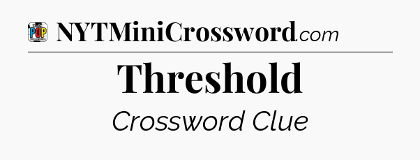 Threshold Crossword Clue