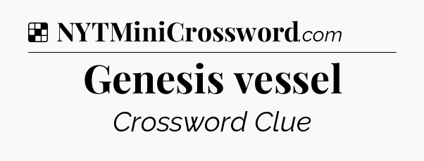 Solution: Genesis vessel - NYT Crossword
