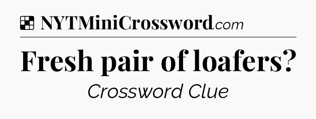 Solution: Fresh pair of loafers - NYT Crossword
