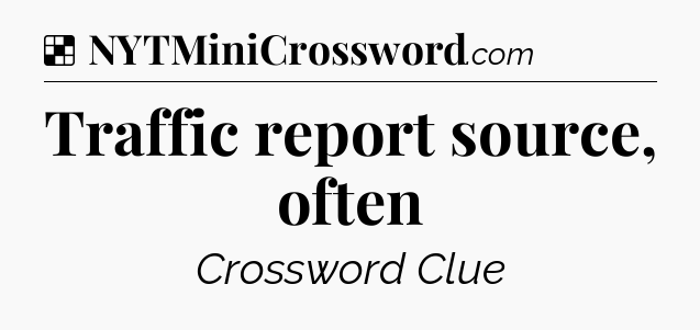 Solution: Traffic report source, often - NYT Crossword
