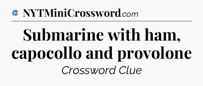 Submarine with ham, capocollo and provolone Crossword Clue
