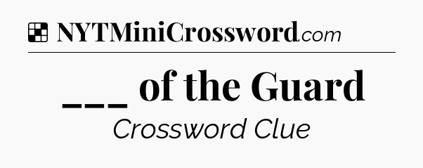 Solution: ___ of the Guard - NYT Crossword