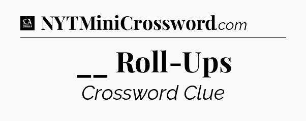 __ Roll-Ups - LA Times Crossword
