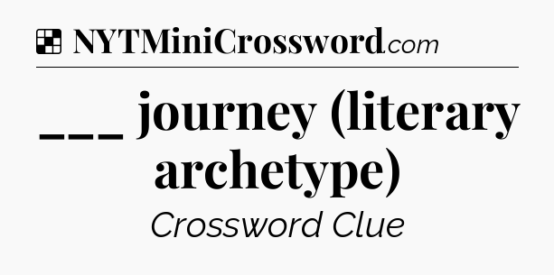 Solution: ___ journey (literary archetype) - NYT Crossword