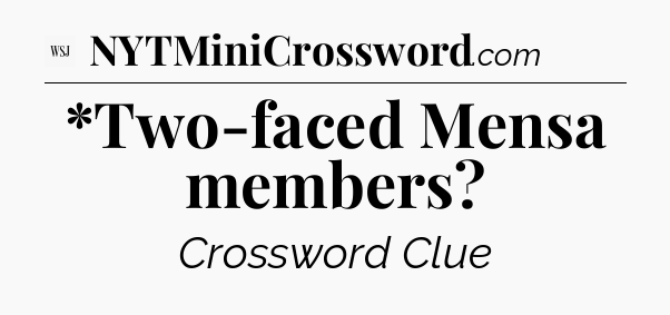 *Two-faced Mensa members - WSJ Crossword