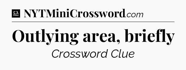 Outlying area, briefly - LA Times Crossword
