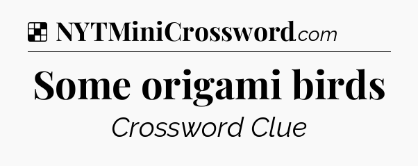 Solution: Some origami birds - NYT Crossword