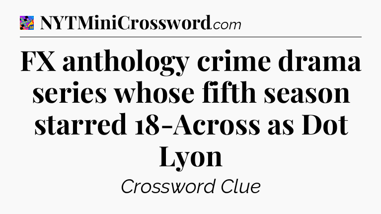 FX anthology crime drama series whose fifth season starred 18-Across as Dot Lyon Crossword Clue