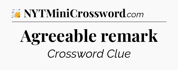 Agreeable remark - 7 Little Words