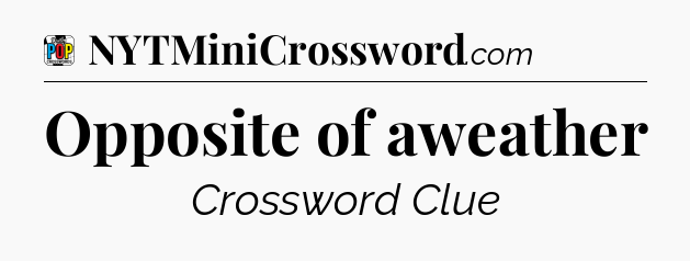 Opposite of aweather Crossword Clue