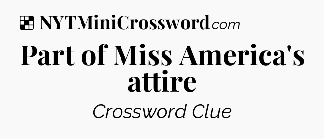 Solution: Part of Miss America's attire - NYT Crossword