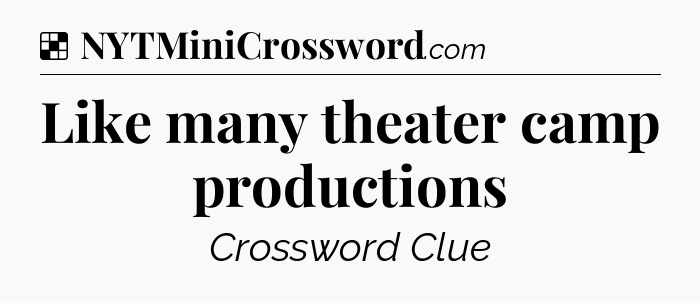 Solution: Like many theater camp productions - NYT Crossword