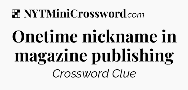 Solution: Onetime nickname in magazine publishing - NYT Crossword