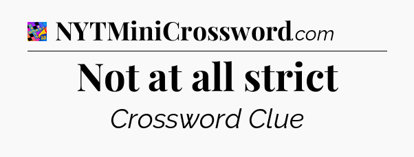 Not at all strict Crossword Clue