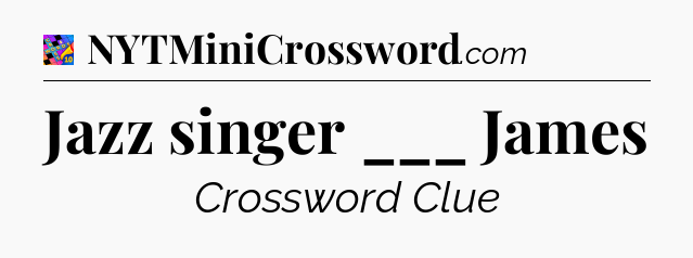Jazz singer ___ James Crossword Clue