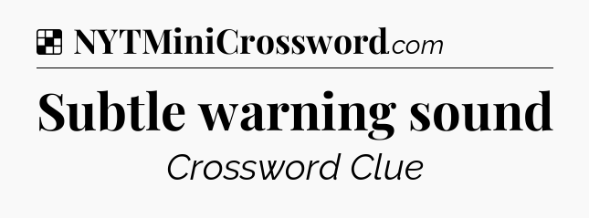 Solution: Subtle warning sound - NYT Crossword