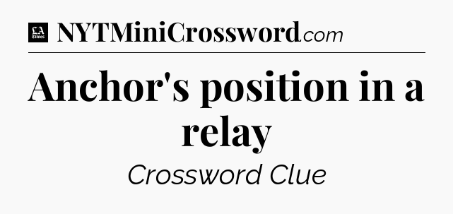 Anchor's position in a relay - LA Times Crossword