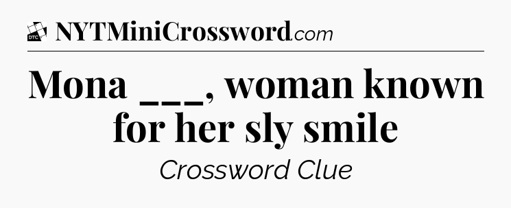 Mona ___, woman known for her sly smile - Daily Themed Classic Crossword