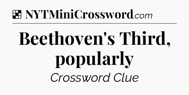 Solution: Beethoven's Third, popularly - NYT Crossword