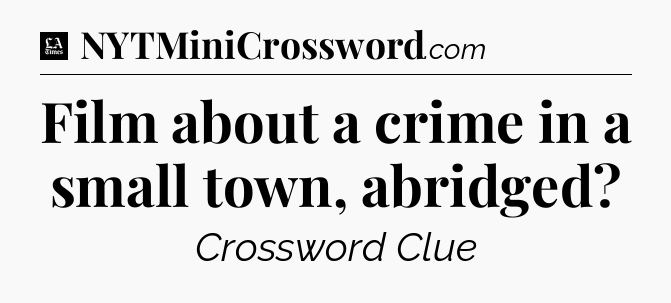 Film about a crime in a small town, abridged - LA Times Crossword