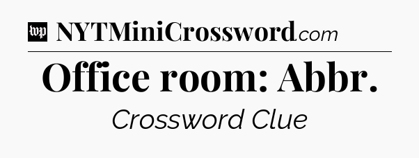 Office room: Abbr Crossword Clue