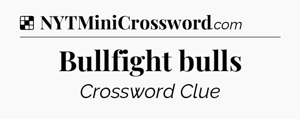 Solution: Bullfight bulls - NYT Crossword