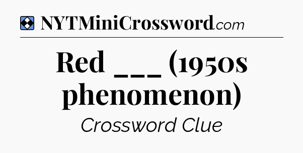 Solution: Red ___ (1950s phenomenon) - NYT Mini Crossword