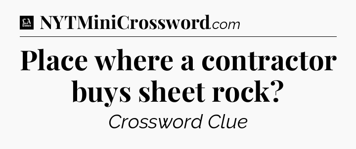 Place where a contractor buys sheet rock - LA Times Crossword