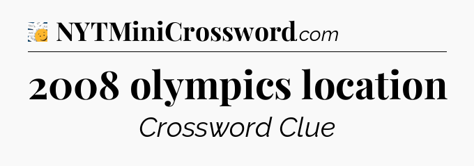 2008 olympics location - 7 Little Words