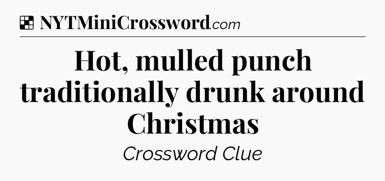 Solution: Hot, mulled punch traditionally drunk around Christmas - NYT Crossword