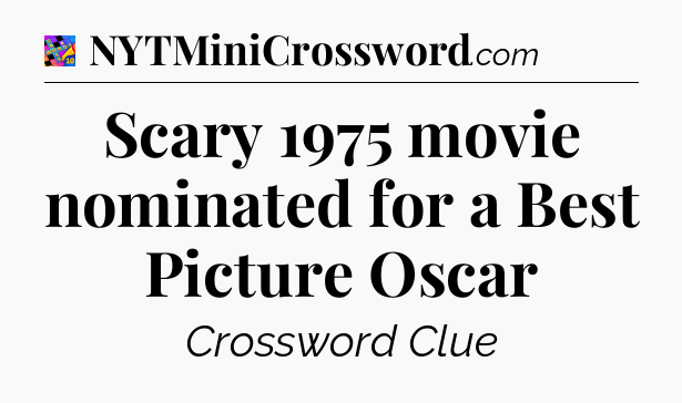 Scary 1975 movie nominated for a Best Picture Oscar Crossword Clue