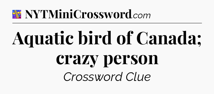 Aquatic bird of Canada; crazy person Codycross