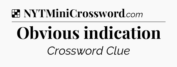 Solution: Obvious indication - NYT Crossword