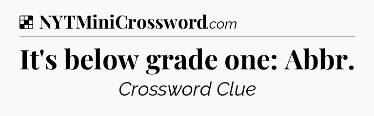 Solution: It's below grade one: Abbr - NYT Crossword
