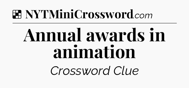 Solution: Annual awards in animation - NYT Crossword