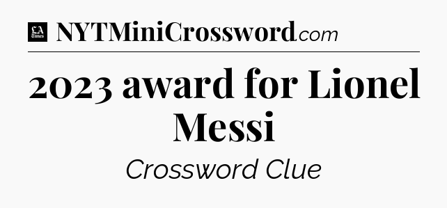2023 award for Lionel Messi - LA Times Crossword