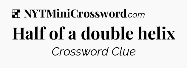 Solution: Half of a double helix - NYT Crossword