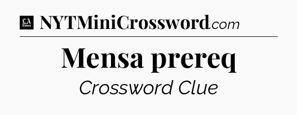 Mensa prereq - LA Times Crossword