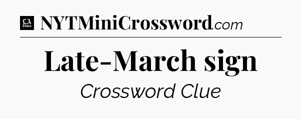 Late-March sign - LA Times Crossword