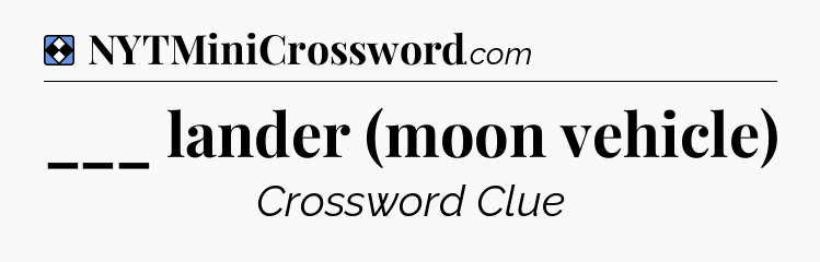 Solution: ___ lander (moon vehicle) - NYT Mini Crossword