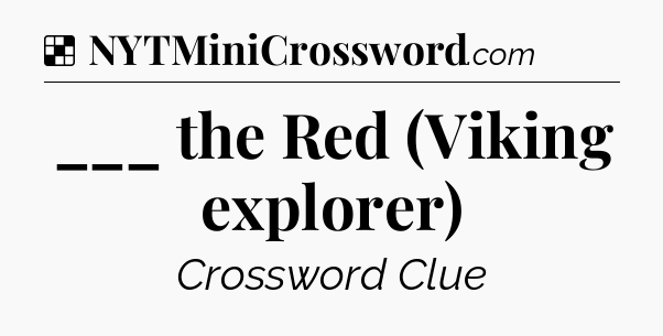 Solution: ___ the Red (Viking explorer) - NYT Crossword