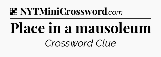 Solution: Place in a mausoleum - NYT Crossword