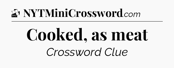 Cooked, as meat - Daily Themed Classic Crossword