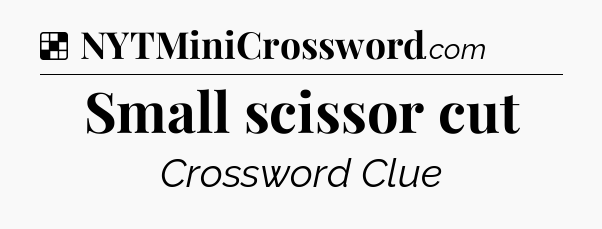 Solution: Small scissor cut - NYT Crossword