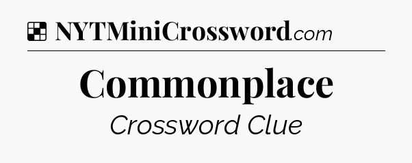 Solution: Commonplace - NYT Crossword