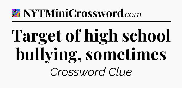 Target of high school bullying, sometimes Crossword Clue