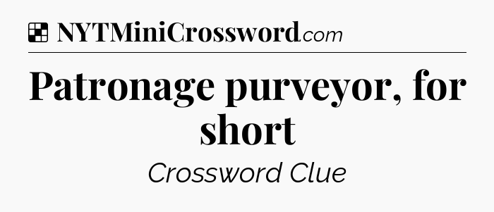 Solution: Patronage purveyor, for short - NYT Crossword